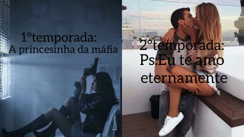 {1°temporada:A Princesinha da Máfia} {2°temporada:Ps:Eu te amo eternamente}